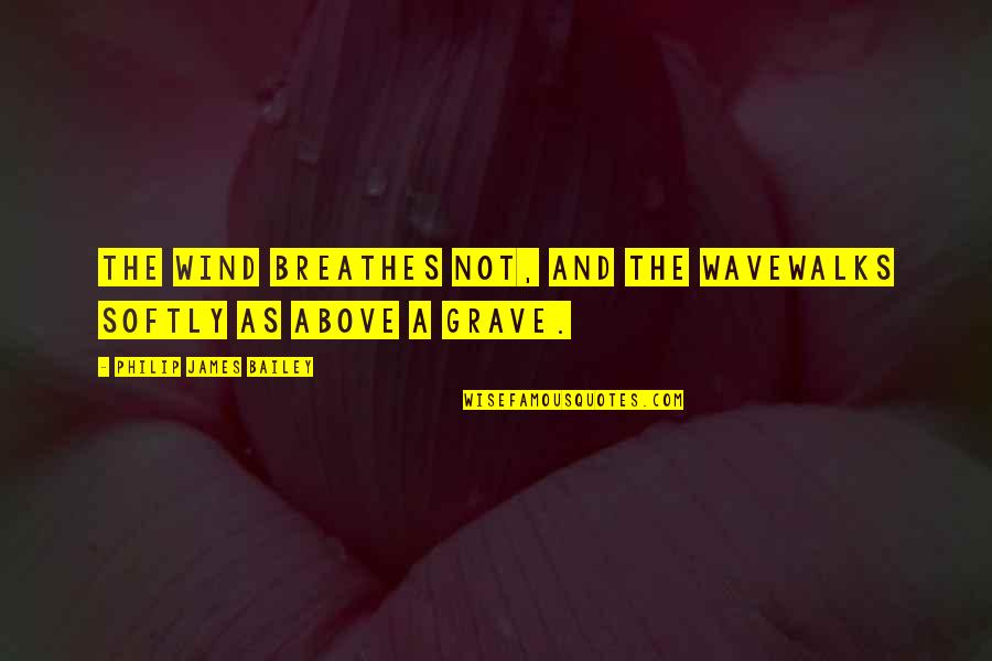 Grave Quotes By Philip James Bailey: The wind breathes not, and the waveWalks softly