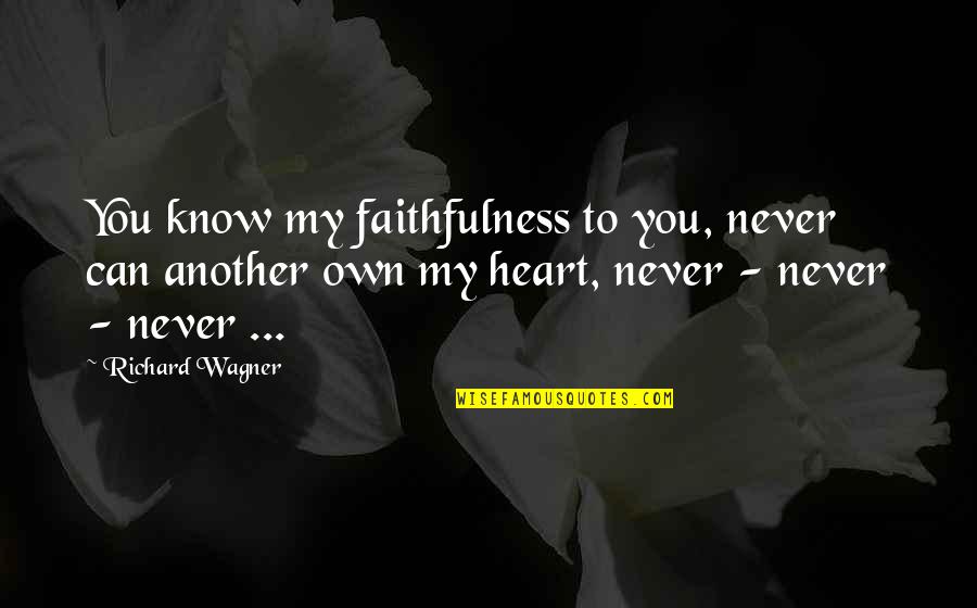 Grave Robbers Quotes By Richard Wagner: You know my faithfulness to you, never can Grave Robbers Quotes By Richard Wagner: You know my faithfulness to you, never can