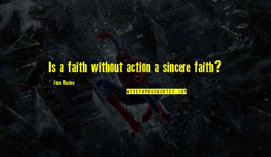 Grave Sad Quotes By Jean Racine: Is a faith without action a sincere faith? Grave Sad Quotes By Jean Racine: Is a faith without action a sincere faith?