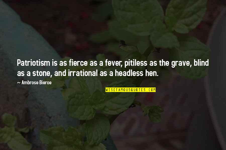 Grave Stone Quotes By Ambrose Bierce: Patriotism is as fierce as a fever, pitiless