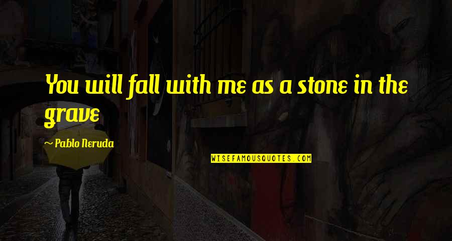 Grave Stone Quotes By Pablo Neruda: You will fall with me as a stone