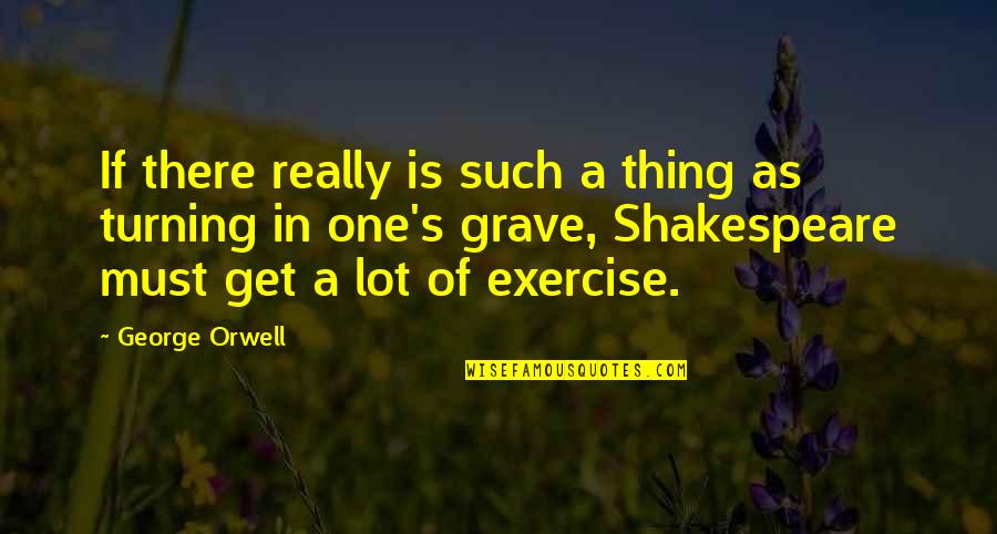 Grave There Quotes By George Orwell: If there really is such a thing as