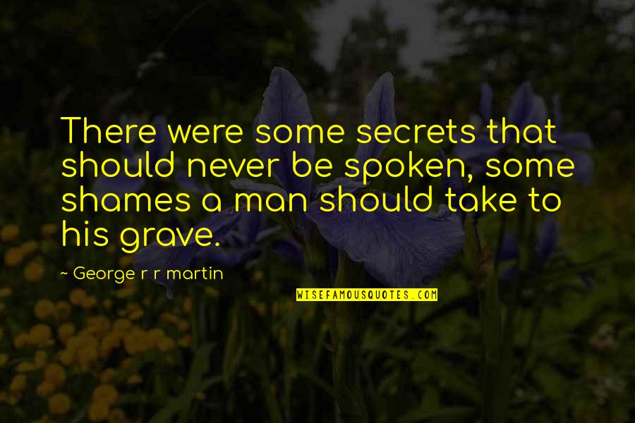 Grave There Quotes By George R R Martin: There were some secrets that should never be