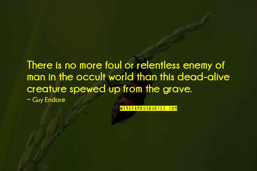 Grave There Quotes By Guy Endore: There is no more foul or relentless enemy
