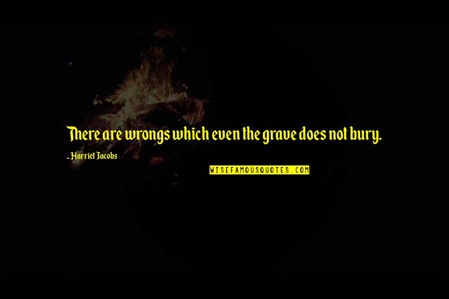 Grave There Quotes By Harriet Jacobs: There are wrongs which even the grave does