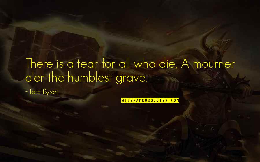 Grave There Quotes By Lord Byron: There is a tear for all who die,