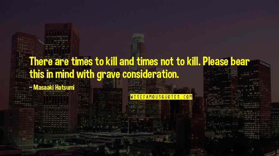 Grave There Quotes By Masaaki Hatsumi: There are times to kill and times not