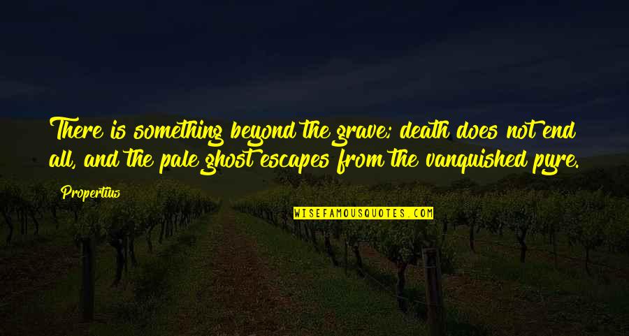 Grave There Quotes By Propertius: There is something beyond the grave; death does