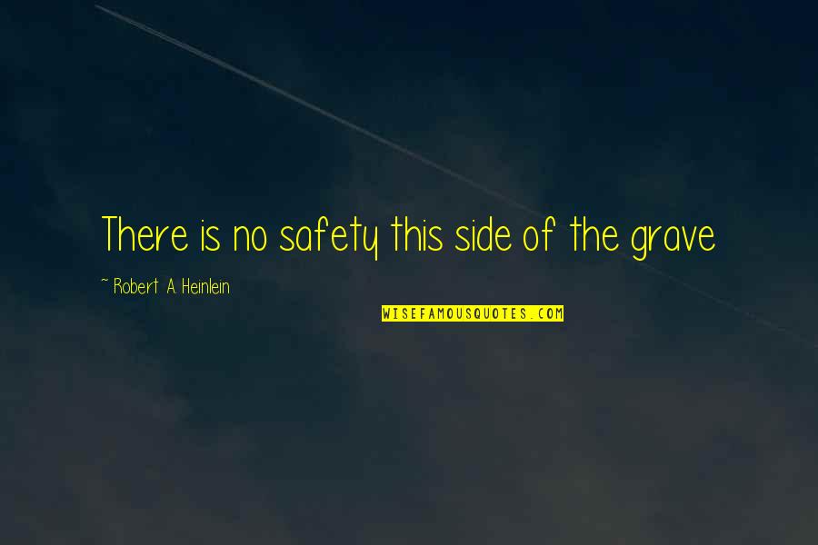 Grave There Quotes By Robert A. Heinlein: There is no safety this side of the