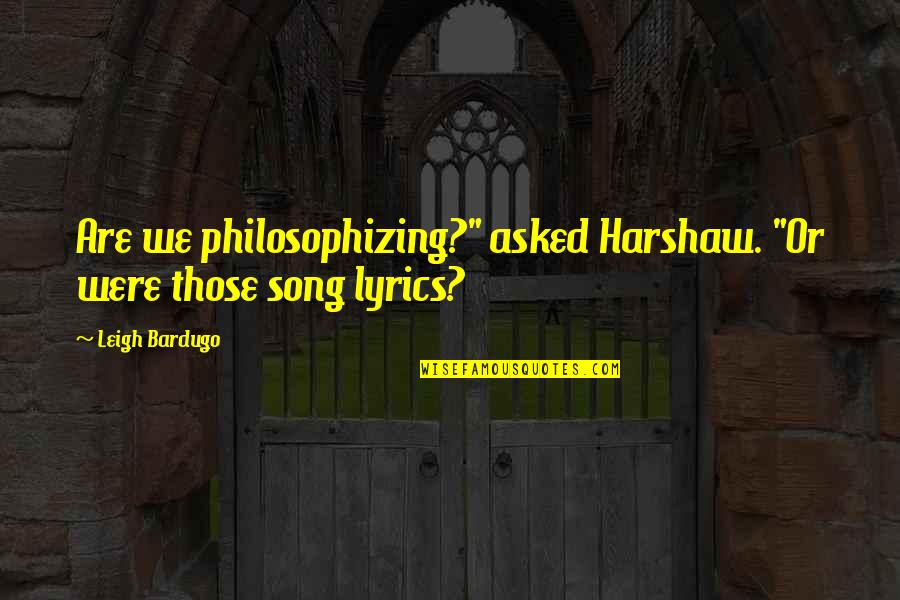 Gravediggers Workout Quotes By Leigh Bardugo: Are we philosophizing?" asked Harshaw. "Or were those