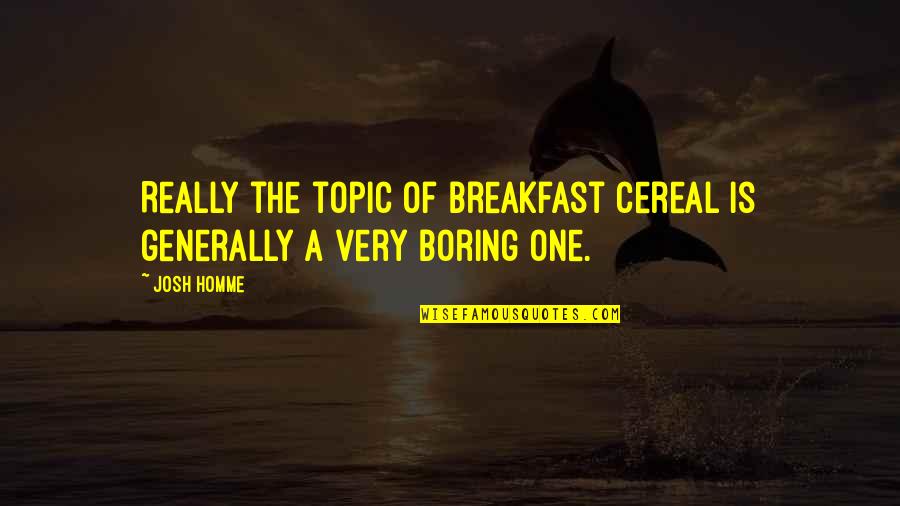 Gravedoni Street Quotes By Josh Homme: Really the topic of breakfast cereal is generally
