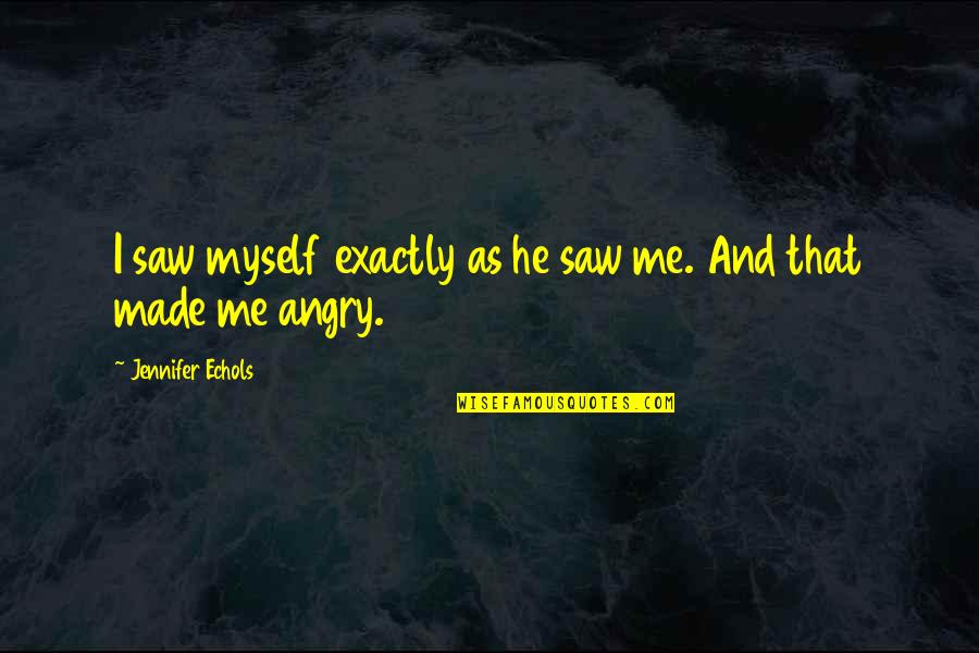 Graveland In The Glare Quotes By Jennifer Echols: I saw myself exactly as he saw me. Graveland In The Glare Quotes By Jennifer Echols: I saw myself exactly as he saw me.