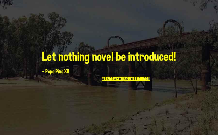 Graveland In The Glare Quotes By Pope Pius XII: Let nothing novel be introduced! Graveland In The Glare Quotes By Pope Pius XII: Let nothing novel be introduced!