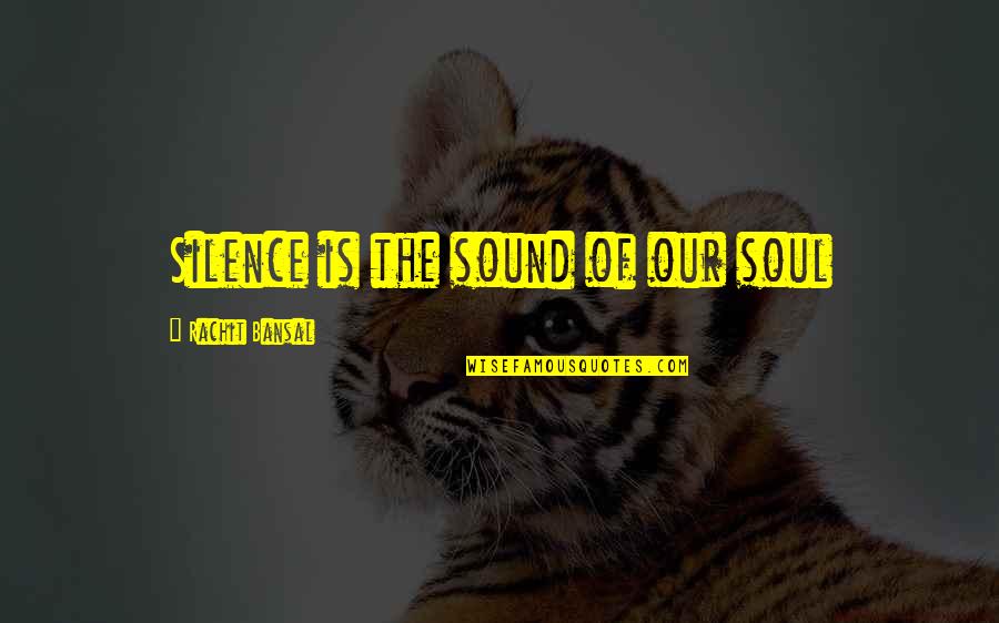 Graveled Horse Quotes By Rachit Bansal: Silence is the sound of our soul