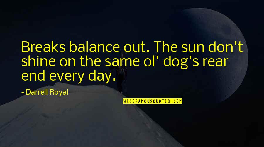 Graveled Quotes By Darrell Royal: Breaks balance out. The sun don't shine on