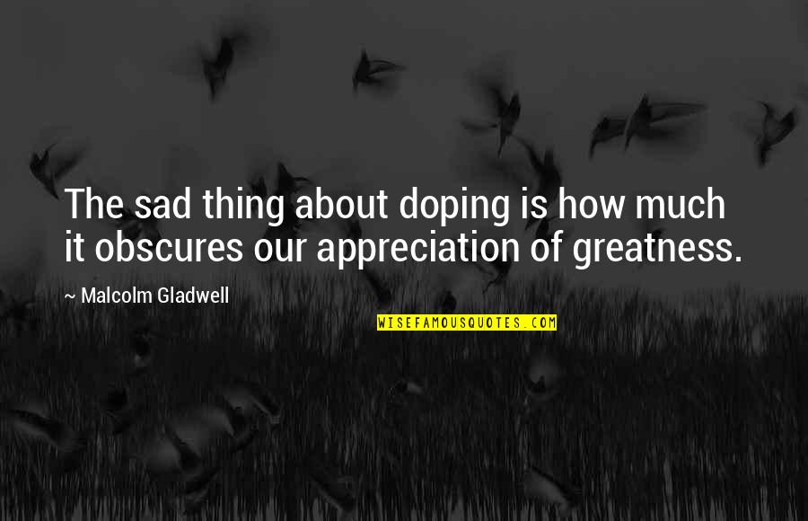 Graveled Road Quotes By Malcolm Gladwell: The sad thing about doping is how much