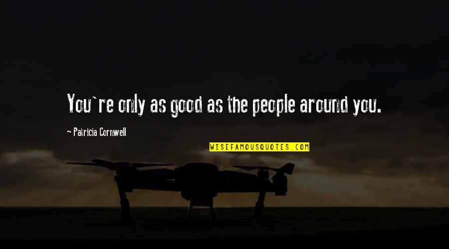 Graveled Road Quotes By Patricia Cornwell: You're only as good as the people around