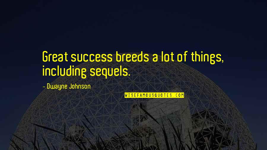 Gravelle Pierre Quotes By Dwayne Johnson: Great success breeds a lot of things, including Gravelle Pierre Quotes By Dwayne Johnson: Great success breeds a lot of things, including
