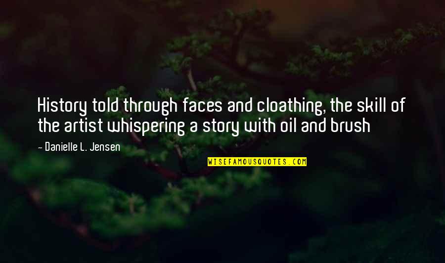 Gravelless Sewer Quotes By Danielle L. Jensen: History told through faces and cloathing, the skill Gravelless Sewer Quotes By Danielle L. Jensen: History told through faces and cloathing, the skill