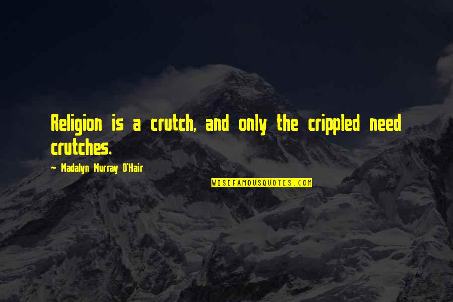 Gravells Teaching Quotes By Madalyn Murray O'Hair: Religion is a crutch, and only the crippled