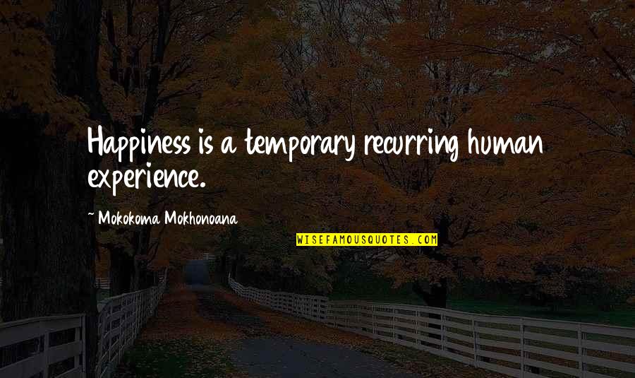 Gravells Teaching Quotes By Mokokoma Mokhonoana: Happiness is a temporary recurring human experience.