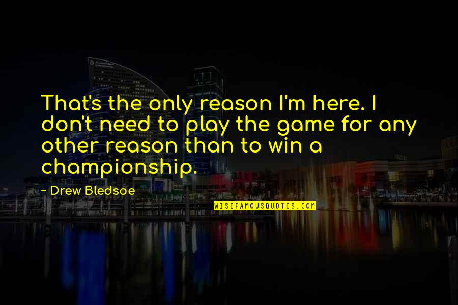 Gravels For Betta Quotes By Drew Bledsoe: That's the only reason I'm here. I don't Gravels For Betta Quotes By Drew Bledsoe: That's the only reason I'm here. I don't