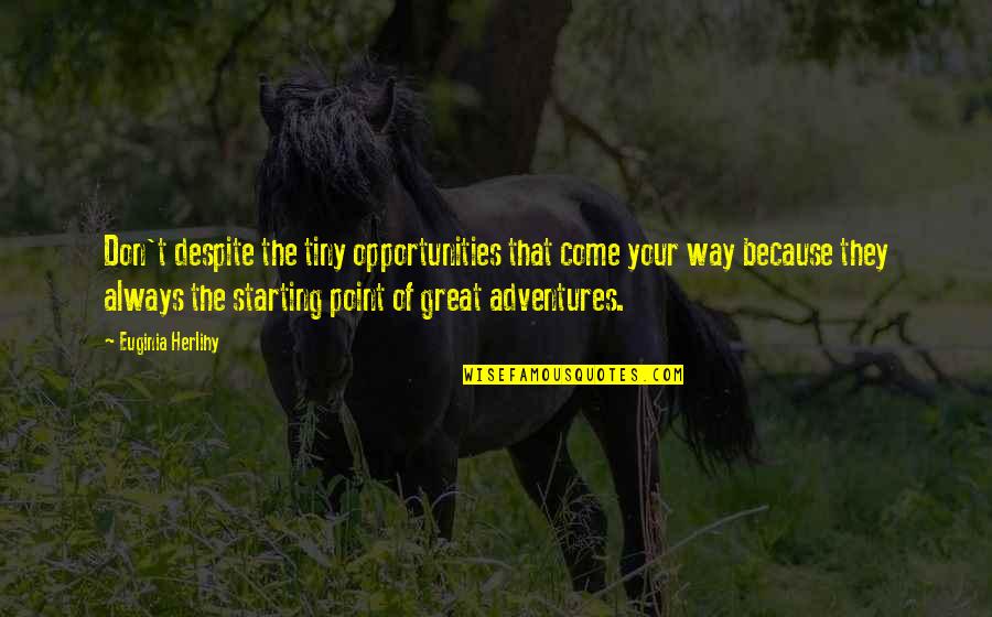 Gravels For Betta Quotes By Euginia Herlihy: Don't despite the tiny opportunities that come your Gravels For Betta Quotes By Euginia Herlihy: Don't despite the tiny opportunities that come your