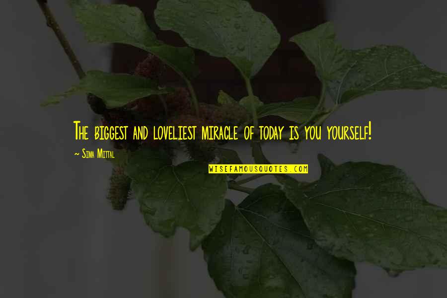 Gravels For Betta Quotes By Sima Mittal: The biggest and loveliest miracle of today is