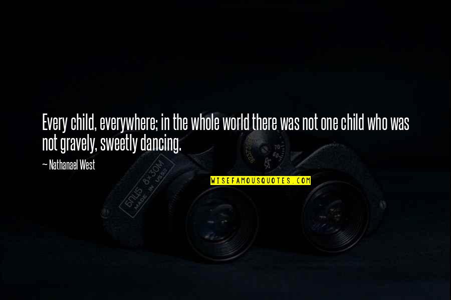 Gravely Quotes By Nathanael West: Every child, everywhere; in the whole world there