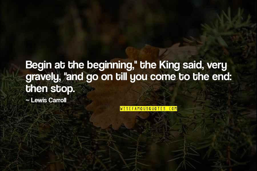 Gravely's Quotes By Lewis Carroll: Begin at the beginning," the King said, very Gravely's Quotes By Lewis Carroll: Begin at the beginning," the King said, very