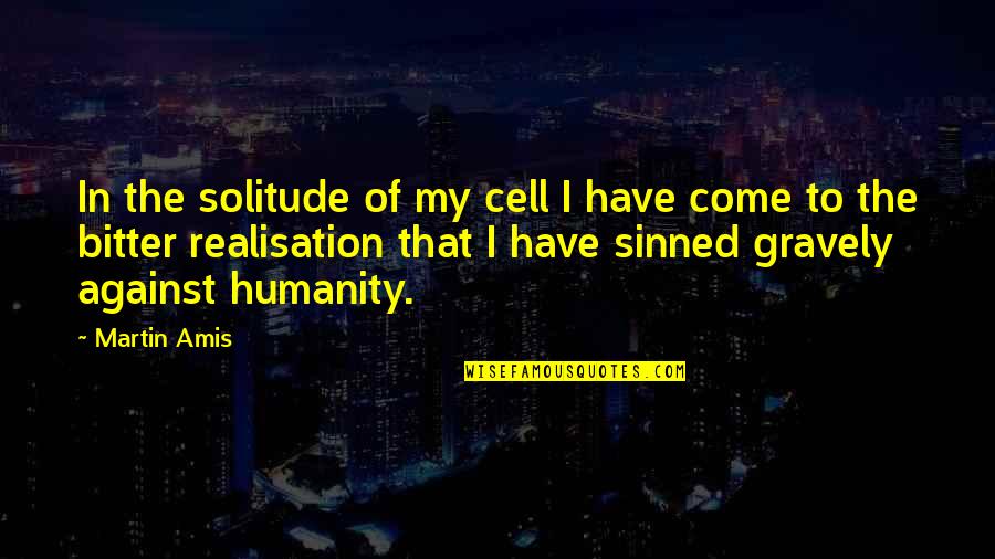 Gravely's Quotes By Martin Amis: In the solitude of my cell I have Gravely's Quotes By Martin Amis: In the solitude of my cell I have