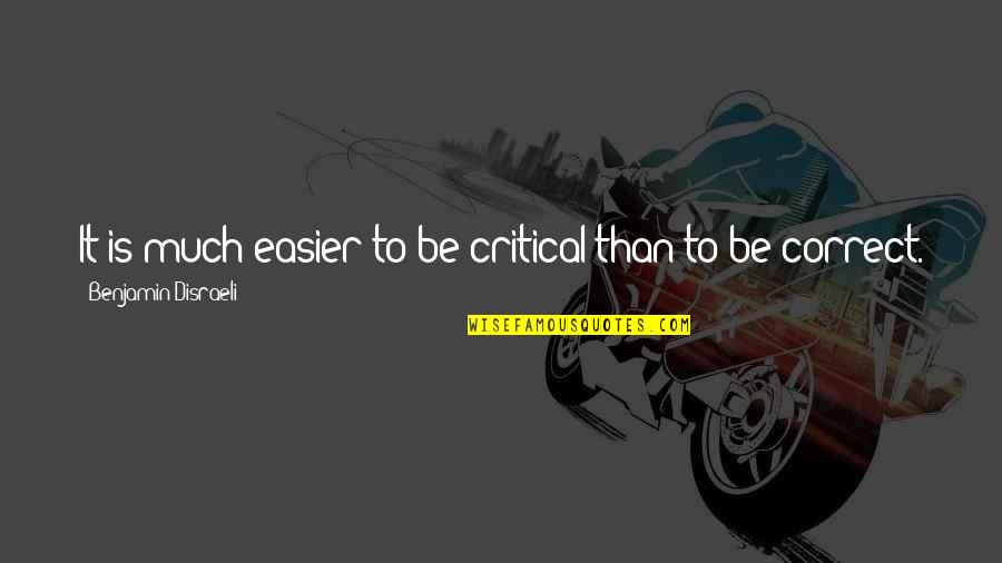 Gravement Quotes By Benjamin Disraeli: It is much easier to be critical than