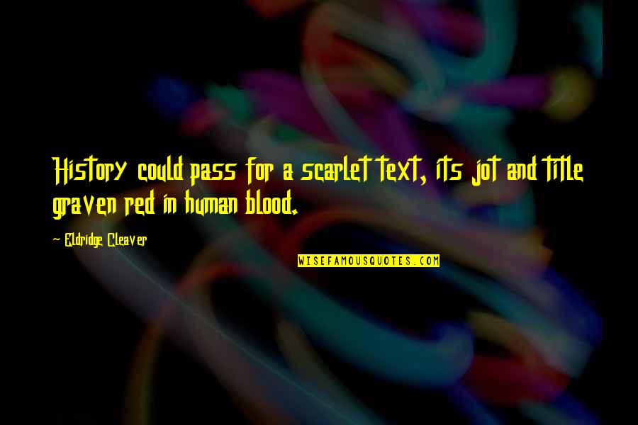 Graven Quotes By Eldridge Cleaver: History could pass for a scarlet text, its Graven Quotes By Eldridge Cleaver: History could pass for a scarlet text, its