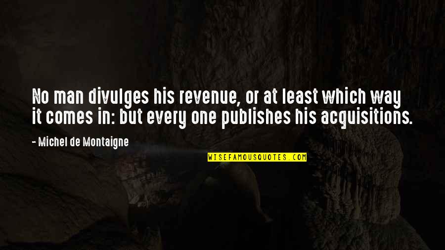 Gravenhurst Quotes By Michel De Montaigne: No man divulges his revenue, or at least