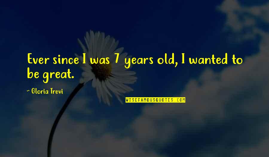 Gravensteen Quotes By Gloria Trevi: Ever since I was 7 years old, I Gravensteen Quotes By Gloria Trevi: Ever since I was 7 years old, I