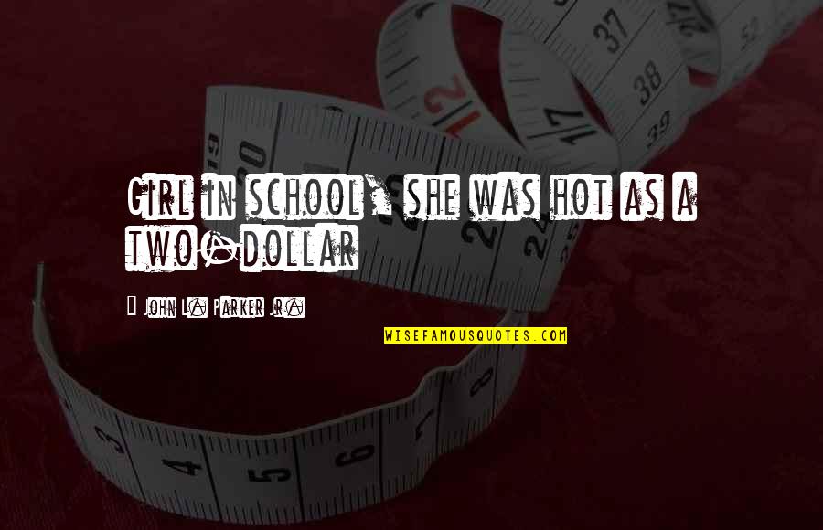 Gravenstein Quotes By John L. Parker Jr.: Girl in school, she was hot as a Gravenstein Quotes By John L. Parker Jr.: Girl in school, she was hot as a
