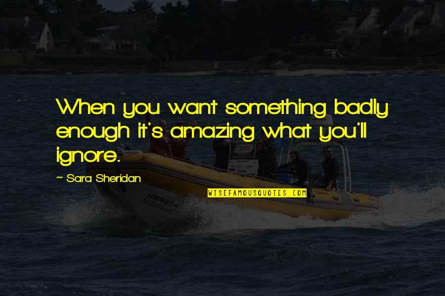 Gravenstein Quotes By Sara Sheridan: When you want something badly enough it's amazing