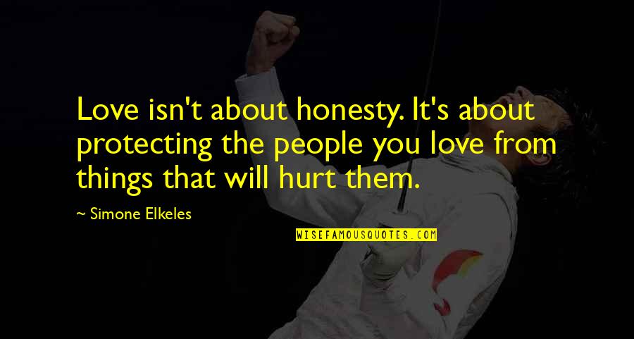 Gravenstein Union Quotes By Simone Elkeles: Love isn't about honesty. It's about protecting the