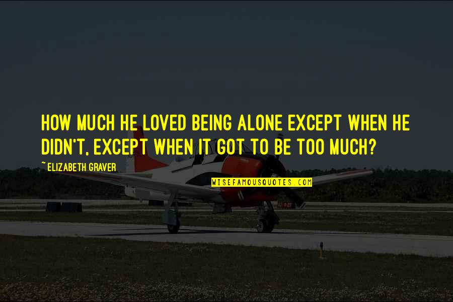 Graver Quotes By Elizabeth Graver: how much he loved being alone except when