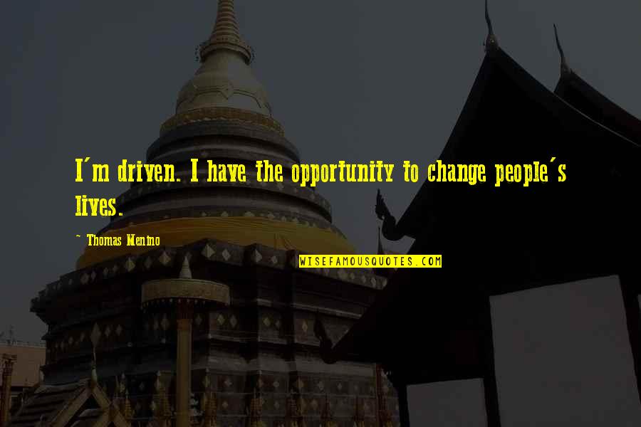 Graver Quotes By Thomas Menino: I'm driven. I have the opportunity to change
