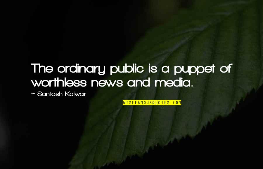 Gravera Quotes By Santosh Kalwar: The ordinary public is a puppet of worthless Gravera Quotes By Santosh Kalwar: The ordinary public is a puppet of worthless
