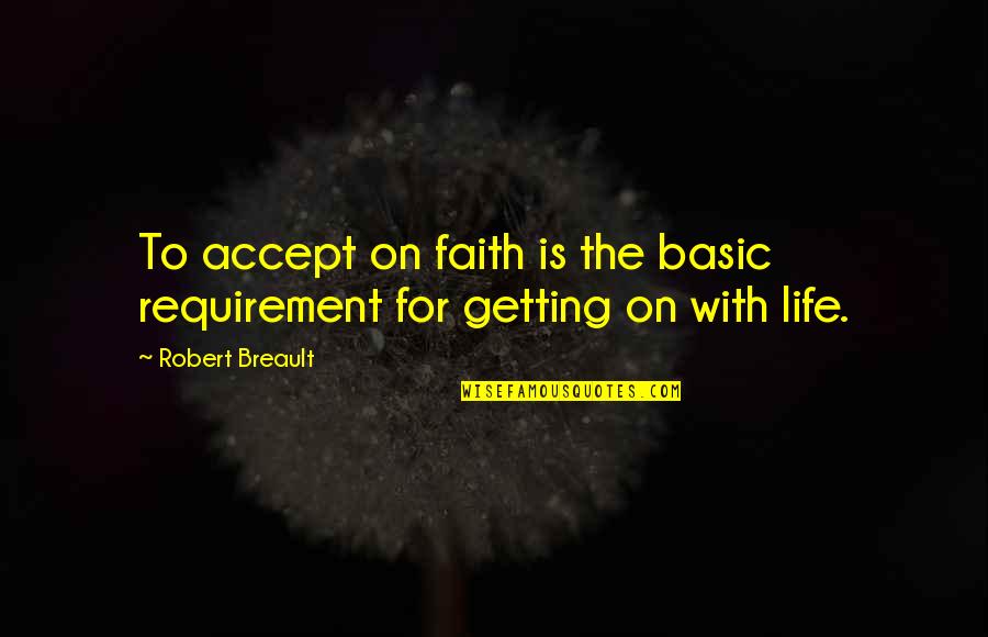 Graverobber Quotes By Robert Breault: To accept on faith is the basic requirement