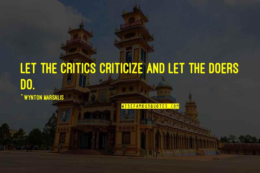 Gravers Orchard Quotes By Wynton Marsalis: Let the critics criticize and let the doers Gravers Orchard Quotes By Wynton Marsalis: Let the critics criticize and let the doers