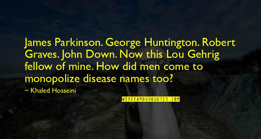 Graves Disease Quotes By Khaled Hosseini: James Parkinson. George Huntington. Robert Graves. John Down.