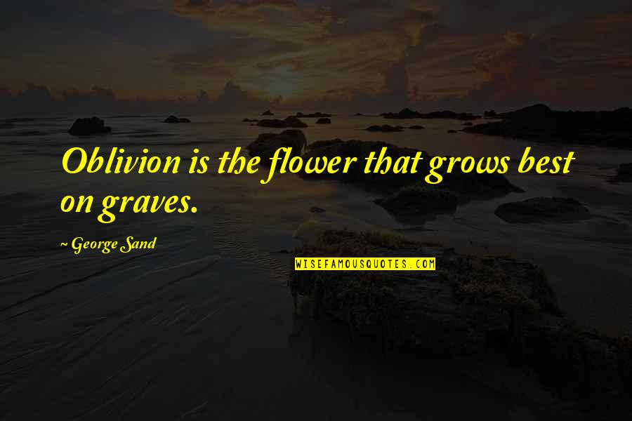 Graves Quotes By George Sand: Oblivion is the flower that grows best on