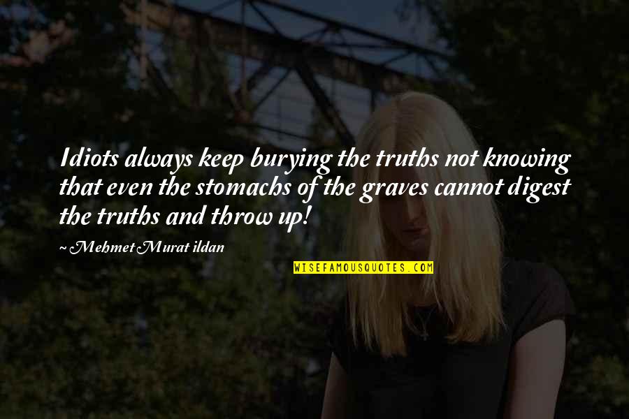 Graves Quotes By Mehmet Murat Ildan: Idiots always keep burying the truths not knowing