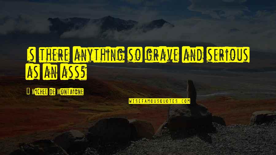 Graves Quotes By Michel De Montaigne: Is there anything so grave and serious as