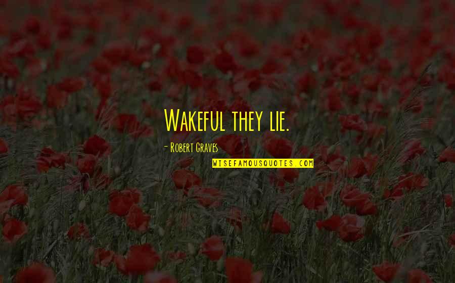 Graves Quotes By Robert Graves: Wakeful they lie. Graves Quotes By Robert Graves: Wakeful they lie.