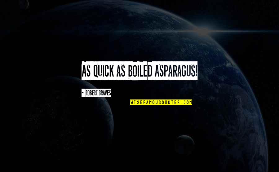 Graves Quotes By Robert Graves: As quick as boiled asparagus! Graves Quotes By Robert Graves: As quick as boiled asparagus!