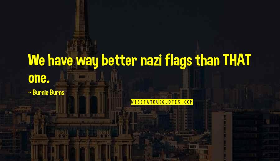 Graveside Decorations Quotes By Burnie Burns: We have way better nazi flags than THAT